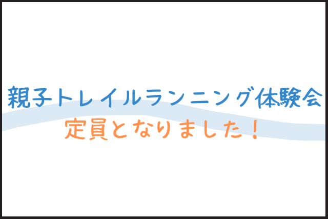 親子トレイルランニング体験会は定員となりました！